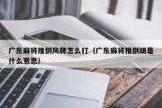广东麻将推倒风牌怎么打（广东麻将推倒胡是什么意思）
