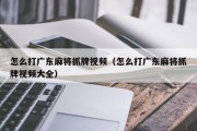 怎么打广东麻将抓牌视频（怎么打广东麻将抓牌视频大全）