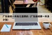 广东麻将一共有几张牌的（广东麻将牌一共多少张）
