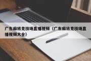 广东麻将竞技场直播视频（广东麻将竞技场直播视频大全）
