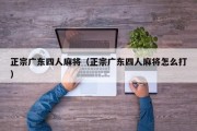 正宗广东四人麻将（正宗广东四人麻将怎么打）