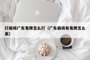 打麻将广东鬼牌怎么打（广东麻将有鬼牌怎么赢）