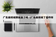 广东麻将胡牌就赢了吗（广东麻将胡了是咋样）