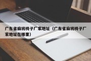 广东省麻将椅子厂家地址（广东省麻将椅子厂家地址在哪里）