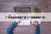 广东地区麻将机厂家（广州麻将机厂家）