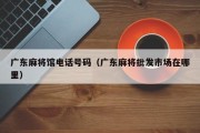 广东麻将馆电话号码（广东麻将批发市场在哪里）