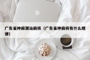 广东雀神麻潮汕麻将（广东雀神麻将有什么规律）