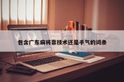 包含广东麻将靠技术还是手气的词条