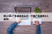 网上4人广东麻将怎么打（下载广东麻将4人麻将）