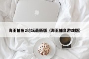 海王捕鱼2论坛最新版（海王捕鱼游戏版）