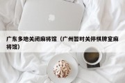 广东多地关闭麻将馆（广州暂时关停棋牌室麻将馆）