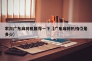 家用广东麻将机推荐一下（广东麻将机档位是多少）