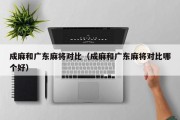 成麻和广东麻将对比（成麻和广东麻将对比哪个好）