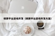 棋牌平台游戏开发（棋牌平台游戏开发方案）