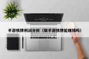 手游棋牌利润分析（做手游棋牌能赚钱吗）
