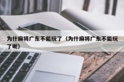 为什麻将广东不能玩了（为什麻将广东不能玩了呢）