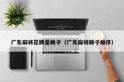 广东麻将花牌是赖子（广东麻将赖子顺序）