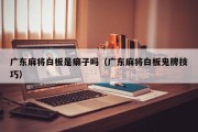 广东麻将白板是癞子吗（广东麻将白板鬼牌技巧）