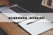 海王捕鱼暗夜炬兽（海王捕鱼道具）