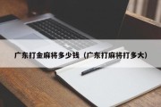 广东打金麻将多少钱（广东打麻将打多大）