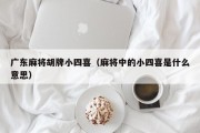 广东麻将胡牌小四喜（麻将中的小四喜是什么意思）