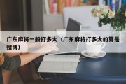 广东麻将一般打多大（广东麻将打多大的算是赌博）