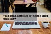 广东那里有温泉里打麻将（广东那里有温泉里打麻将的地方）