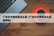 广东红中麻将桌怎么调（广东红中麻将怎么调麻将机）