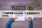 广东麻将需要马上补杠吗（广东麻将需要马上补杠吗）