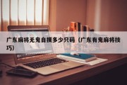 广东麻将无鬼自摸多少只码（广东有鬼麻将技巧）